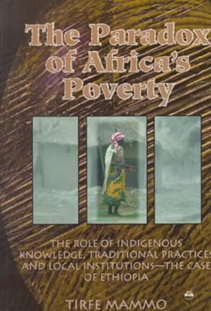 Bild des Verkufers fr Paradox of Africa's Poverty : The Role of Indigenous Knowledge, Traditional Practices and Local Institutions - The Case of Ethiopia zum Verkauf von GreatBookPrices