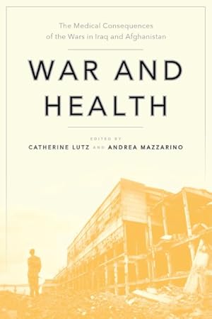 Seller image for War and Health : The Medical Consequences of the Wars in Iraq and Afghanistan for sale by GreatBookPrices
