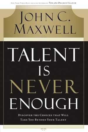 Immagine del venditore per Talent Is Never Enough : Discover the Choices That Will Take You Beyond Your Talent venduto da GreatBookPrices