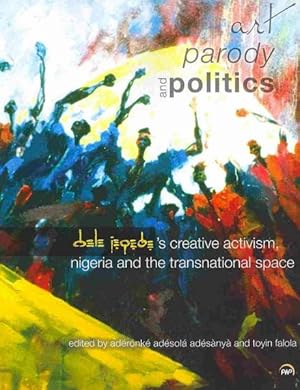 Image du vendeur pour Art, Parody and Politics : Dele Jegede's Creative Activism, Nigeria, and the Transnational Space mis en vente par GreatBookPrices