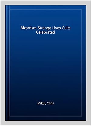 Seller image for Bizarrism Strange Lives Cults Celebrated for sale by GreatBookPrices