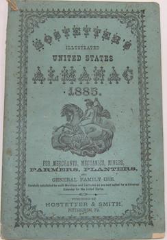 Hostetter's Illustrated United States Almanac 1885. For Merchants, Mechanics, Miners, Farmers, Pl...