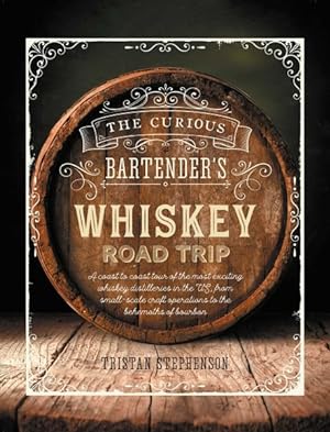Imagen del vendedor de Curious Bartender's Whiskey Road Trip : A Coast to Coast Tour of the Most Exciting Whiskey Distilleries in the U.S., from Small-Scale Craft Operations to the Behemoths of Bourbon a la venta por GreatBookPrices