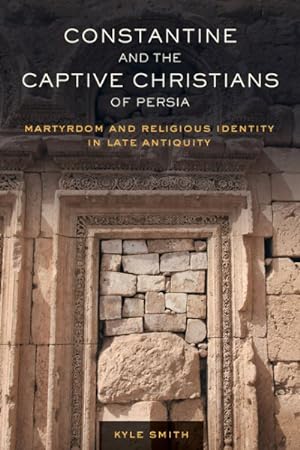 Image du vendeur pour Constantine and the Captive Christians of Persia : Martyrdom and Religious Identity in Late Antiquity mis en vente par GreatBookPrices