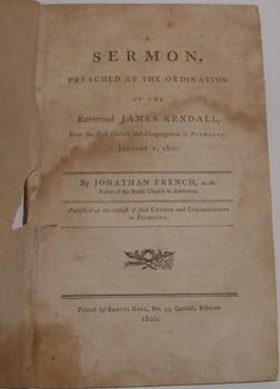 A Sermon, Preached at the Ordination of the Reverend James Kendall, Over the First Church and Con...