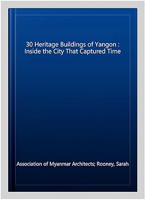 Immagine del venditore per 30 Heritage Buildings of Yangon : Inside the City That Captured Time venduto da GreatBookPrices