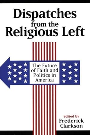 Seller image for Dispatches from the Religious Left : The Future of Faith and Politics in America for sale by GreatBookPrices