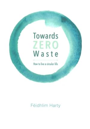 Imagen del vendedor de Towards Zero Waste : How to Live a Circular Life a la venta por GreatBookPrices