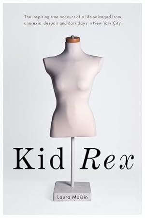 Seller image for Kid Rex : The Inspiring True Account of a Life Salvaged from Anorexia, Despair and Dark Days In New York City for sale by GreatBookPrices