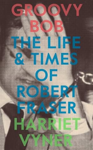 Imagen del vendedor de Groovy Bob : The Life and Times of Robert Fraser a la venta por GreatBookPrices