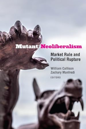 Seller image for Mutant Neoliberalism : Market Rule and Political Rupture for sale by GreatBookPrices