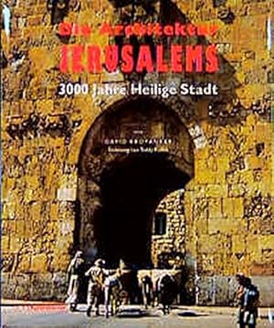 Die Architektur Jerusalems : 3000 Jahre Heilige Stadt. David Kroyanker. Einl. von Teddy Kollek. I...
