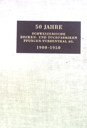Fünfzig Jahre Schweizerische Decken- und Tuchfabriken Pfungen-Turbenthal Aktiengesellschaft 1900-...