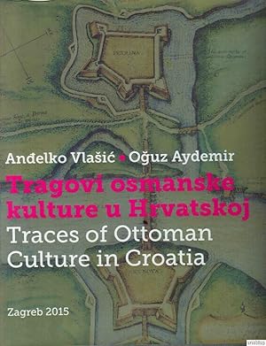 Traces of Ottoman culture in Croatia.= Tragovi Osmanske kulture u Hrvatskoj. Text by Andelko Vlasic.