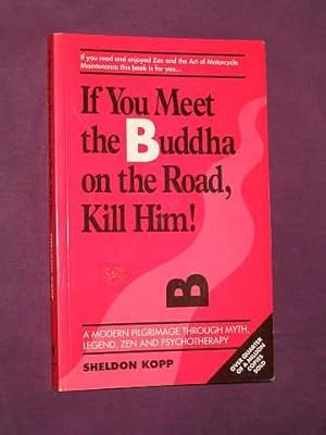 If You Meet the Buddha on the Road, Kill Him! : A Modern Pilgrimage through Myth, Legend, Zen & P...