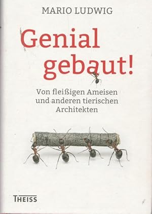 Genial gebaut ! Von fleißigen Ameisen und anderen tierischen Architekten.