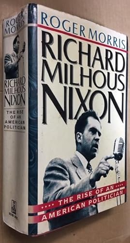 Richard Milhous Nixon: The Rise of an American Politician