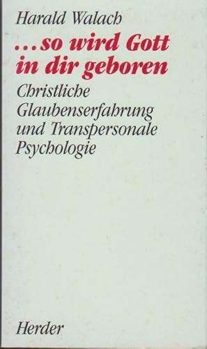 Seller image for . so wird Gott in dir geboren : christliche Glaubenserfahrung und transpersonale Psychologie / Harald Walach / Herderbcherei ; 1710 for sale by Bcher bei den 7 Bergen