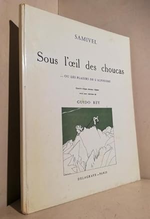 Sous l'oeil des choucas ou les plaisirs de l'alpinisme. Quatre-vingts dessins de Samivel ; preced...