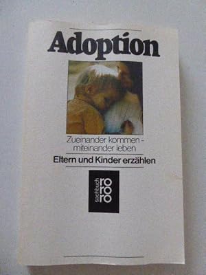 Seller image for Adoption. Zueinander kommen - miteinander leben. Eltern und Kinder erzhlen. rororo-Sachbuch. TB for sale by Deichkieker Bcherkiste