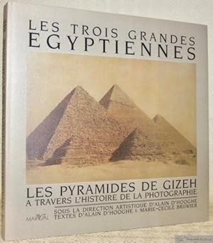 Seller image for Les trois grandes gyptiennes. Les Pyramides de Gizeh  travers l'histoire de la photographie. Sous la direction artistique d'Alain D'Hooghe. Textes d'Alain D'Hooghe & Marie-Ccile Bruwier. for sale by Bouquinerie du Varis