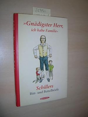 "Gnädigster Herr, ich habe Familie". Schillers Bitt- und Bettelbriefe.