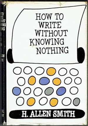 How To Write Without Knowing Nothing: A Book Largely Concerned With The Use and Misuse Of Languag...