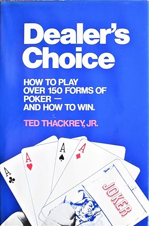 Bild des Verkufers fr Dealer's Choice. How to Play Over 150 Forms of Poker-and How to Win. zum Verkauf von Ken Jackson
