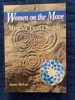 Seller image for Women on the Move - Mercy's Triple Spiral: A History of the Adelaide Sisters of Mercy, Ireland to Argentina 1856-1880 to South Australia 1880 for sale by masted books