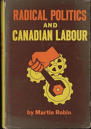 Radical politics and Canadian labour, 1880-1930.