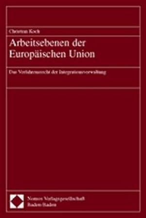 Arbeitsebenen der Europäischen Union: Das Verfahrensrecht der Integrationsverwaltung.