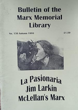 Seller image for Bulletin of the Marx Memorial Library No 130 Autumn 1999 : / Ron Bellamy "Speech at Marx's grave, Highgate Cemetary, London 14th March 1999" / Paul Preston "La Pasionaria [66th Marx Memorial Lecture]" / Charmian Skelton "McLellan on Marx" / Jim Mortimer "Jim Larkin: A Review Essay" for sale by Shore Books