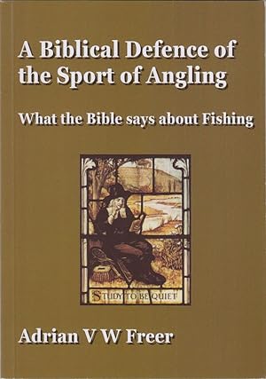 Seller image for A BIBLICAL DEFENCE OF THE SPORT OF ANGLING: WHAT THE BIBLE SAYS ABOUT FISHING. By Adrian V.W. Freer. for sale by Coch-y-Bonddu Books Ltd