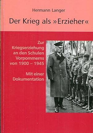 Imagen del vendedor de Der Krieg als "Erzieher". Zur Kriegserziehung an den Schulen Vorpommerns von 1900-1945. Mit einer Dokumentation. a la venta por Antiquariat & Buchhandlung Rose