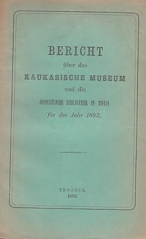 Bild des Verkufers fr Bericht ber das Kaukasische Museum und die ffentliche Bibliothek in Tiflis fr das Jahr 1892. zum Verkauf von Antiquariat Carl Wegner
