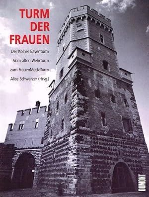 Turm der Frauen. Der Kölner Bayenturm. Vom alten Wehrturm zum FrauenMedia Turm.