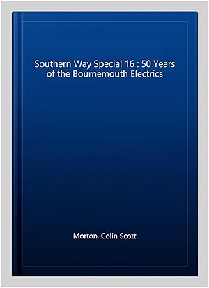 Seller image for Southern Way Special 16 : 50 Years of the Bournemouth Electrics for sale by GreatBookPrices