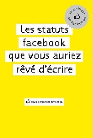 Bild des Verkufers fr les statuts Facebook que vous auriez rv d'crire ; le meilleur de facebook zum Verkauf von Chapitre.com : livres et presse ancienne