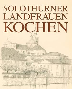 Bild des Verkufers fr Solothurner Landfrauen kochen: 257 nicht alltgliche Rezepte, die fr zufriedene Gesichter an jedem Tisch sorgen zum Verkauf von Versandantiquariat Felix Mcke