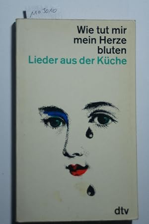 WIE TUT MIR MEIN HERZE BLUTEN - LIEDER AUS DER KÜCHE