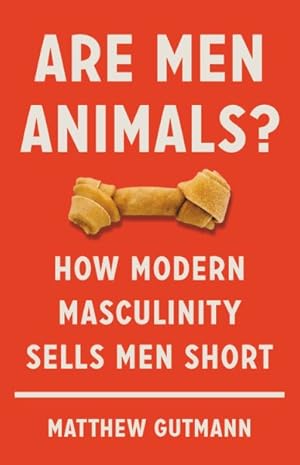 Seller image for Are Men Animals? : How Modern Masculinity Sells Men Short for sale by GreatBookPrices