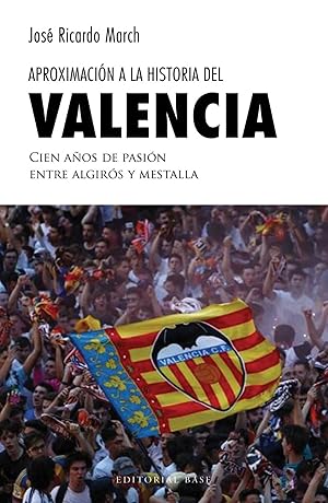 APROXIMACIÓN A LA HISTORIA DEL VALENCIA Cien años de pasión entre Algirós y Mestalla