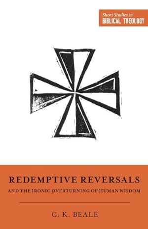 Image du vendeur pour Redemptive Reversals and the Ironic Overturning of Human Wisdom mis en vente par GreatBookPrices