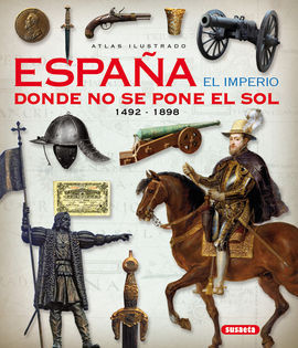 ATLAS ILUSTRADO ESPAÑA EL IMPERIO DONDE NO SE PONE EL SOL 1492 - 1898