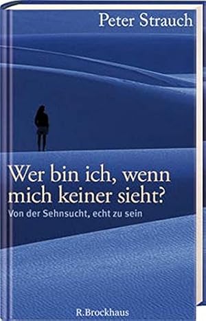 Wer bin ich, wenn mich keiner sieht?: Von der Sehnsucht, echt zu sein