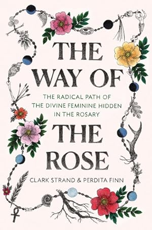 Seller image for Way of the Rose : The Radical Path of the Divine Feminine Hidden in the Rosary for sale by GreatBookPrices