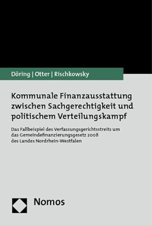 Bild des Verkufers fr Kommunale Finanzausstattung zwischen Sachgerechtigkeit und politischem Verteilungskampf: Das Fallbeispiel des Verfassungsgerichtsstreits um das Gemeindefinanzierungsgesetz 2008 des Landes Nordrhein-Westfalen. zum Verkauf von Wissenschaftl. Antiquariat Th. Haker e.K