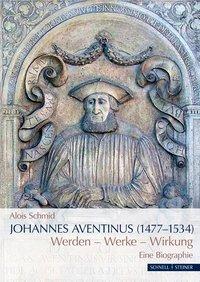 Bild des Verkufers fr Johannes Aventinus (1477-1534) Werdegang Werke Wirkung. Eine Biographie. zum Verkauf von Antiquariat Bergische Bcherstube Mewes