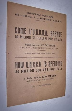 HOW U.N.R.R.A IS SPENDING 50 MILLION DOLLARS FOR ITALY A Radio Talk by S. M. Keeny Head of U.N.R....