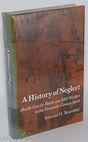 Seller image for A history of neglect; health care for Blacks and Mill Workers in the Twentieth-Century South for sale by Bolerium Books Inc.